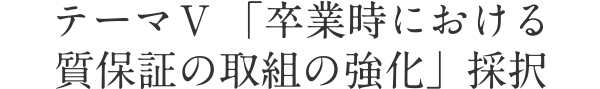 テーマⅤ  「卒業時における質保証の取組の強化」採択